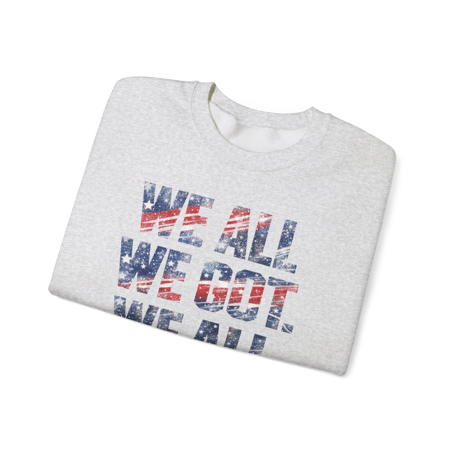 WE ALL WE GOT. WE ALL WE NEED. Crewneck